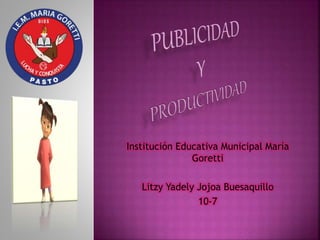 Institución Educativa Municipal María
Goretti
Litzy Yadely Jojoa Buesaquillo
10-7
 