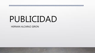 PUBLICIDAD
HERNAN ALCARAZ GIRON
 