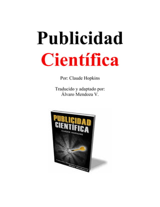 Publicidad
Científica
    Por: Claude Hopkins

  Traducido y adaptado por:
     Álvaro Mendoza V.
 