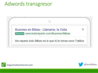 @SemBilbaoEnganchadoainternet.com
Adwords transgresor
 
