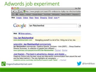 @SemBilbaoEnganchadoainternet.com
Adwords job experiment
 