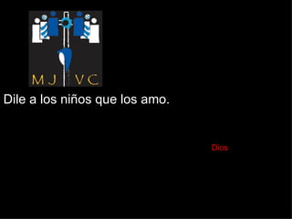 Dile a los niños que los amo.    Dios 