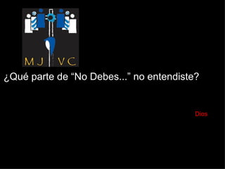 ¿Qué parte de “No Debes...” no entendiste?    Dios 