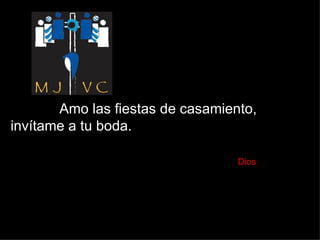 Amo las fiestas de casamiento,  invítame a tu boda.    Dios 
