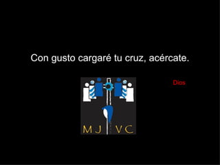 Con gusto cargaré tu cruz, acércate.   Dios 