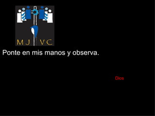 Ponte en mis manos y observa.    Dios 