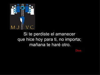 Si te perdiste el amanecer  que hice hoy para ti, no importa;  mañana te haré otro.   Dios 