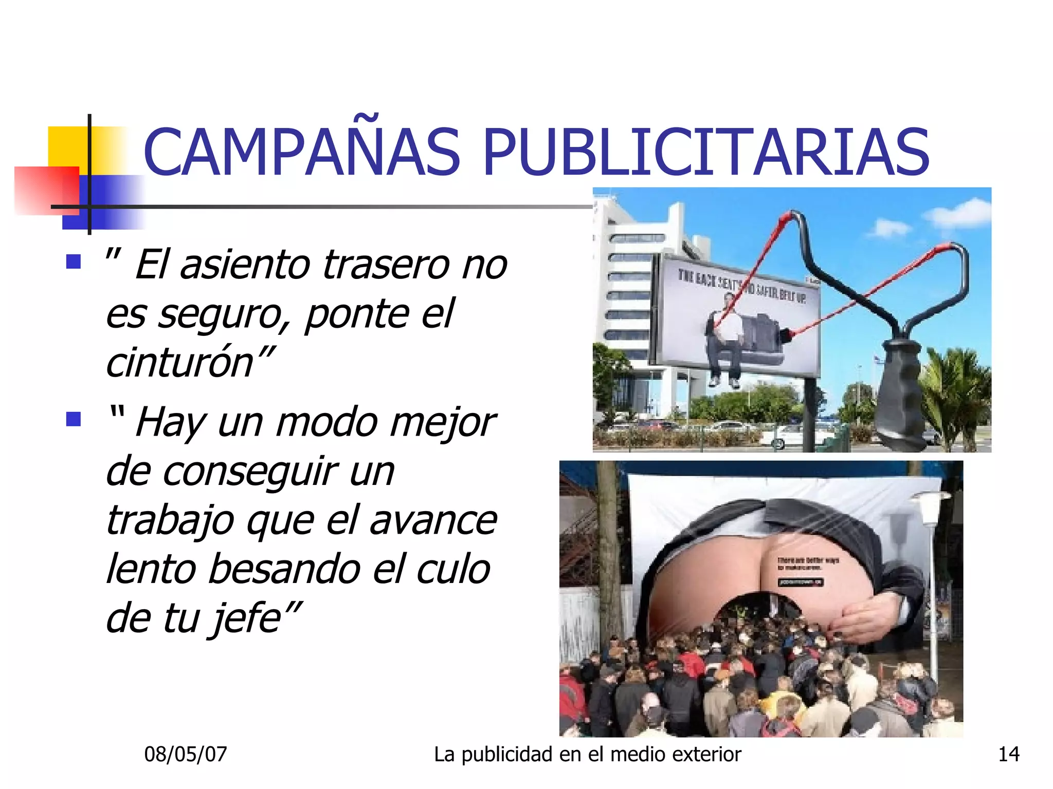 CAMPAÑAS PUBLICITARIAS ”  El asiento trasero no es seguro, ponte el cinturón” “   Hay un modo mejor de conseguir un trabajo que el avance lento besando el culo de tu jefe” 