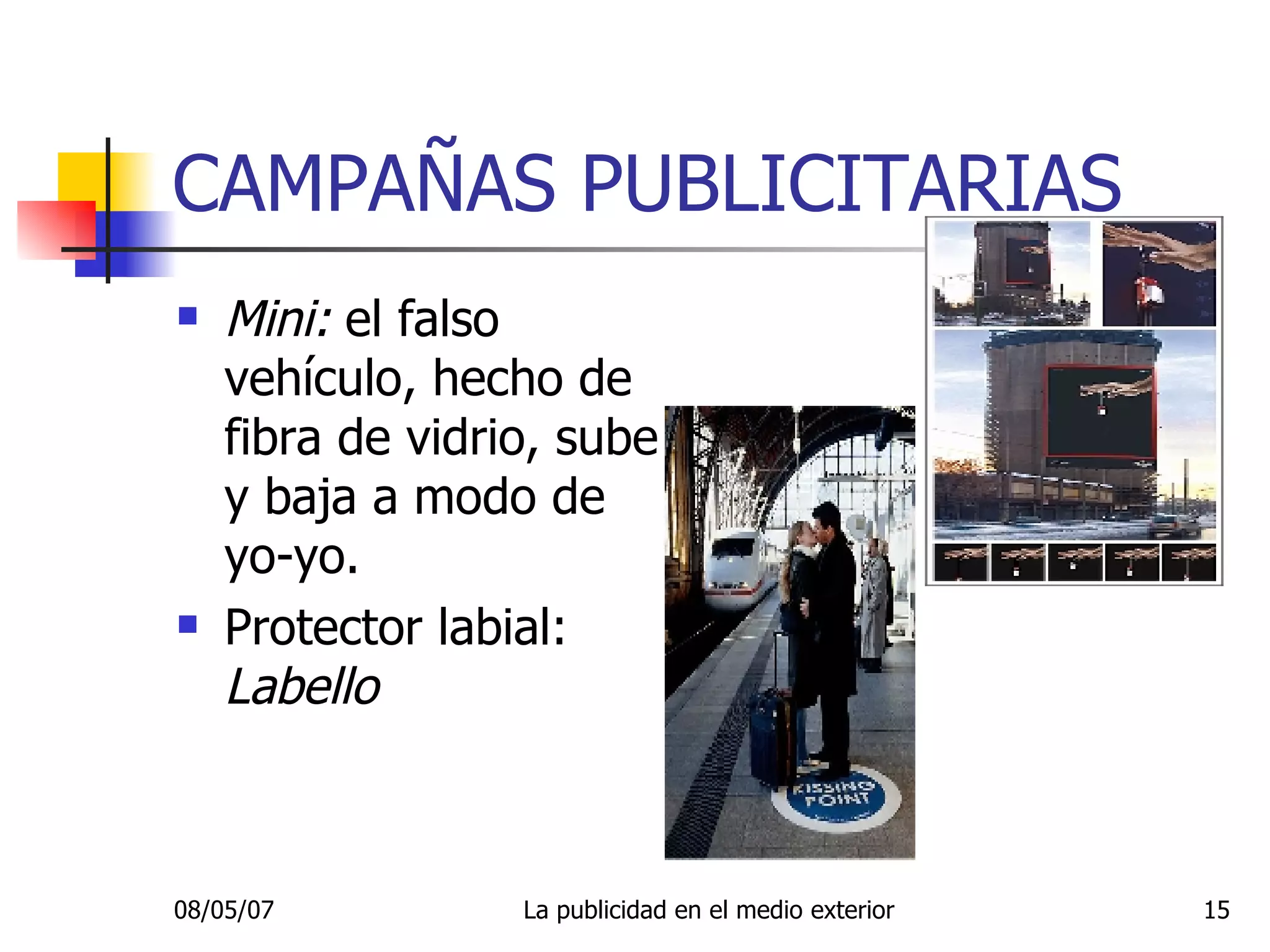 CAMPAÑAS PUBLICITARIAS Mini:  el falso vehículo, hecho de fibra de vidrio, sube y baja a modo de yo-yo. Protector labial:  Labello 