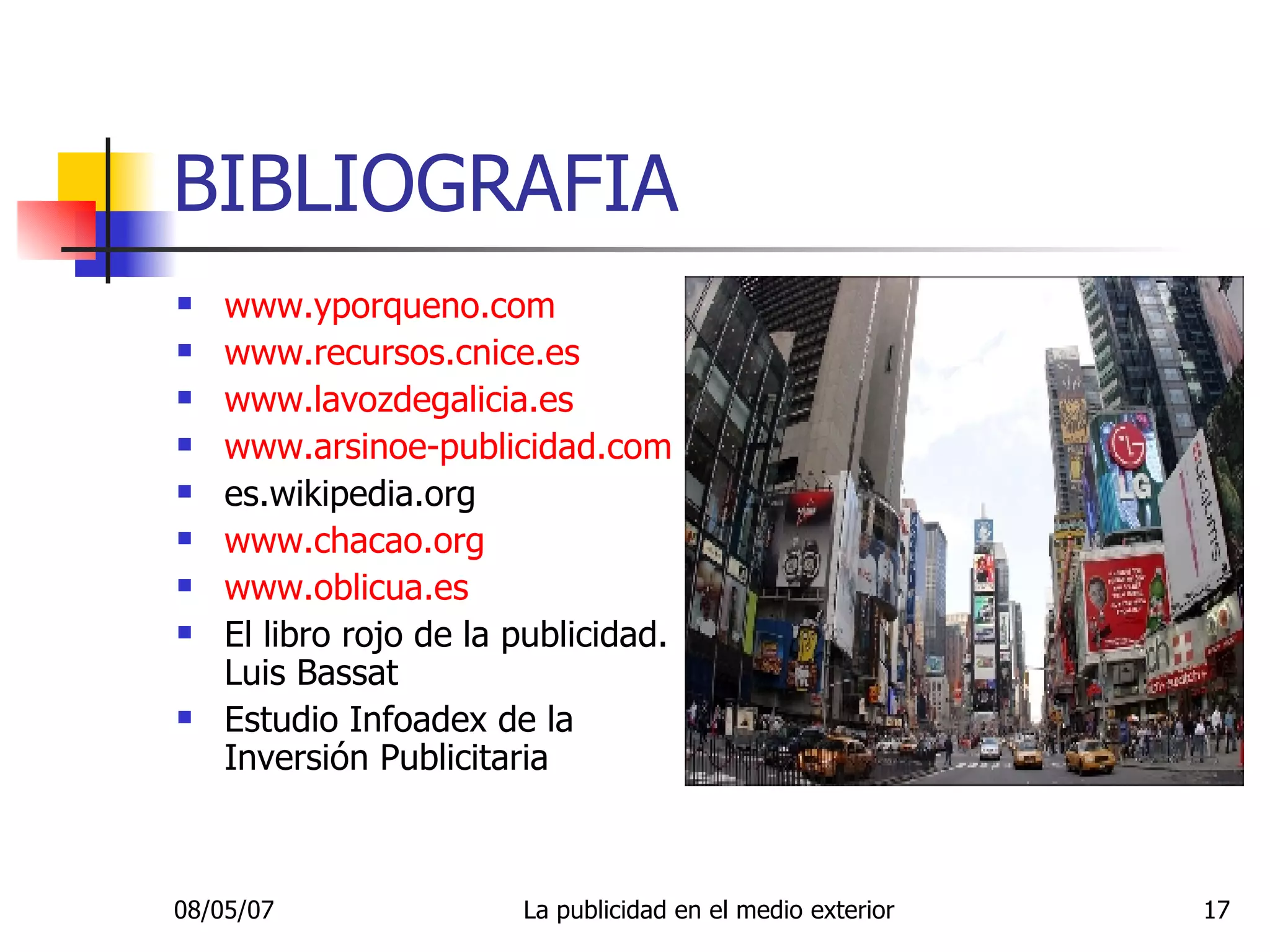BIBLIOGRAFIA www.yporqueno.com www.recursos.cnice.es www.lavozdegalicia.es www.arsinoe-publicidad.com es.wikipedia.org www.chacao.org www.oblicua.es El libro rojo de la publicidad. Luis Bassat Estudio Infoadex de la Inversión Publicitaria 