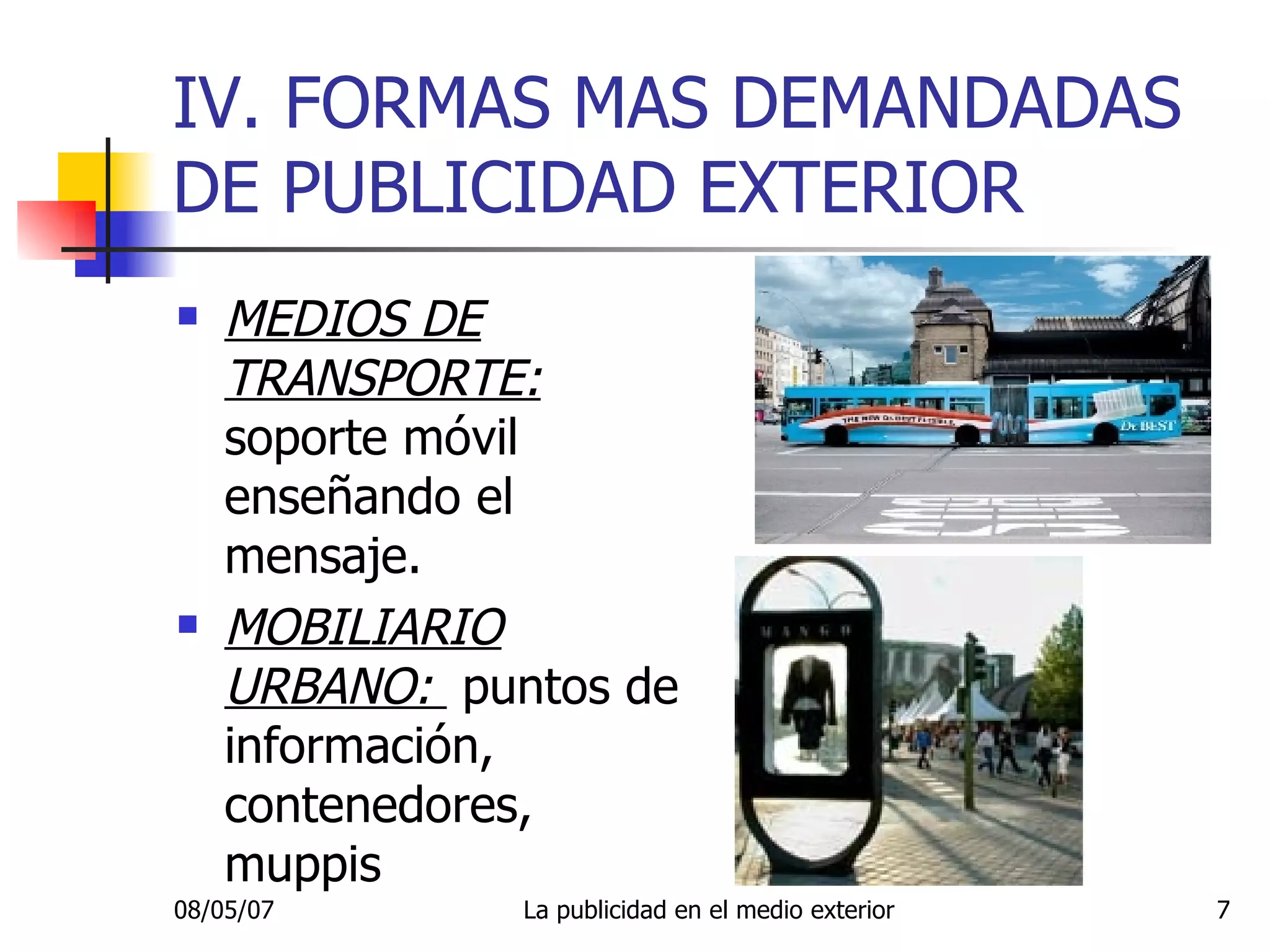 IV. FORMAS MAS DEMANDADAS DE PUBLICIDAD EXTERIOR MEDIOS DE TRANSPORTE:  soporte móvil enseñando el mensaje. MOBILIARIO URBANO:  puntos de información, contenedores, muppis 
