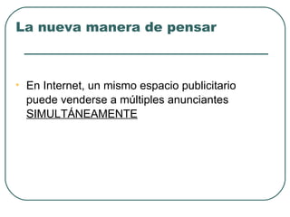En Internet, un mismo espacio publicitario puede venderse a múltiples anunciantes  SIMULTÁNEAMENTE La nueva manera de pensar 