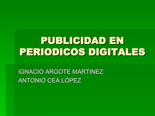 PUBLICIDAD EN PERIODICOS DIGITALES IGNACIO ARGOTE MARTINEZ ANTONIO CEA LÓPEZ 