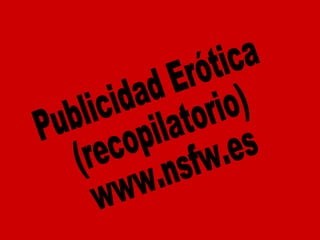 Publicidad Erótica (recopilatorio) www.nsfw.es 