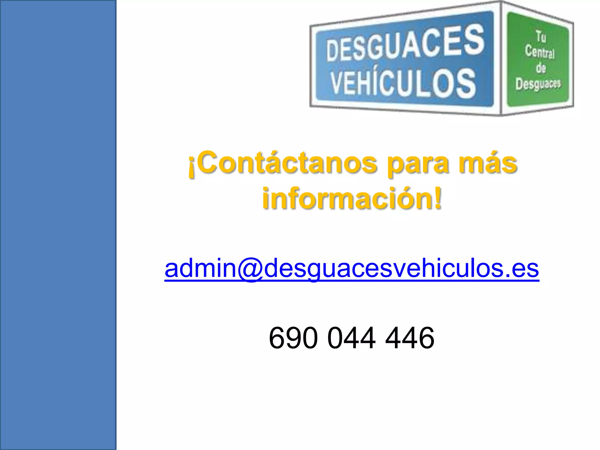 ¡Contáctanos para más
información!
admin@desguacesvehiculos.es
690 044 446