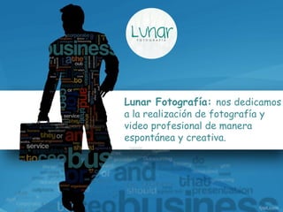 Lunar Fotografía: nos dedicamos
a la realización de fotografía y
video profesional de manera
espontánea y creativa.
 