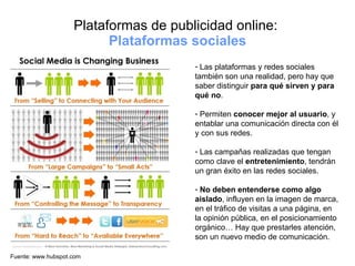 Plataformas de publicidad online:  Plataformas sociales <ul><li>Las plataformas y redes sociales también son una realidad,...