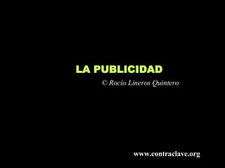 LA PUBLICIDAD ©  Rocío Lineros Quintero www.contraclave.org 