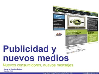 [object Object],Nuevos consumidores, nuevos mensajes Jorge A. Hidalgo Toledo Agosto, 2008 