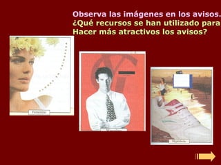 Observa las imágenes en los avisos.
¿Qué recursos se han utilizado para
Hacer más atractivos los avisos?
 