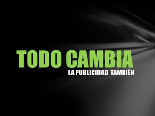 TODO CAMBIALA PUBLICIDAD TAMBIÉN
 