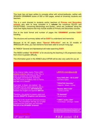 This book has not been written to compete either with school-textbooks, neither with
SPANISH GRAMMAR books of 500 or 800 p...