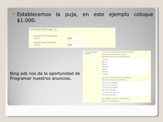  Establecemos la puja, en este ejemplo coloque
$1.000.
Bing ads nos da la oportunidad de
Programar nuestros anuncios.
 