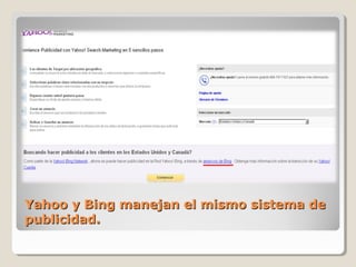 Yahoo y Bing manejan el mismo sistema deYahoo y Bing manejan el mismo sistema de
publicidad.publicidad.
 