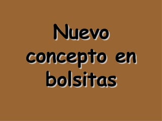 Nuevo concepto en bolsitas 