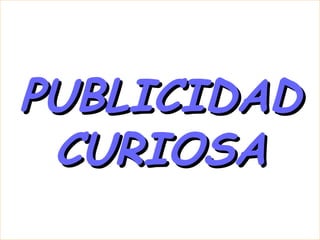 PUBLICIDADPUBLICIDAD
CURIOSACURIOSA
 