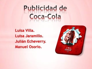 Luisa Villa.
Luisa Jaramillo.
Julián Echeverry.
Manuel Osorio.
 