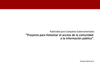 Publicidad para Campañas Gubernamentales “ Proyecto para fomentar el acceso de la comunidad  a la información pública” . ,[object Object]