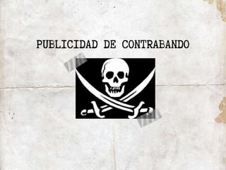 PUBLICIDAD DE CONTRABANDO
 