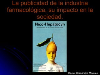 La publicidad de la industria farmacológica; su impacto en la sociedad. Daniel Hernández Morales 