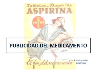 PUBLICIDAD DEL MEDICAMENTO
A. Jiménez Isabel
13/12/2012
 