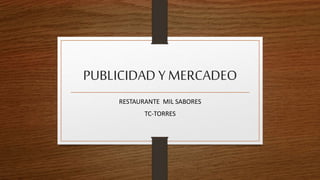 PUBLICIDAD Y MERCADEO
RESTAURANTE MIL SABORES
TC-TORRES
 