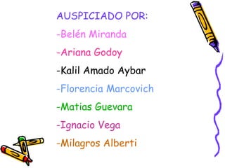 AUSPICIADO POR: -Belén Miranda -Ariana Godoy -Kalil Amado Aybar -Florencia Marcovich -Matias Guevara -Ignacio Vega -Milagros Alberti