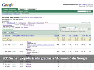 SEO Se han popularizado gracias a “Adwords” de Google.
 