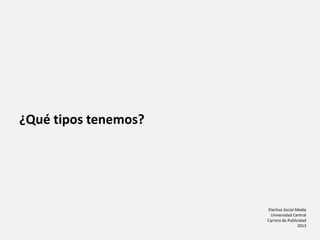 Electiva Social Media
Universidad Central
Carrera de Publicidad
2013
¿Qué tipos tenemos?
 