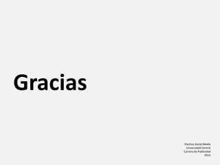 Gracias
Electiva Social Media
Universidad Central
Carrera de Publicidad
2013
 