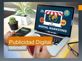 Publicidad Digital
Carlos Chávez
 