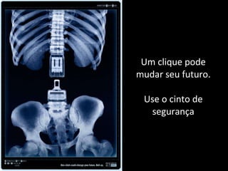Um clique pode mudar seu futuro. Use o cinto de segurança 