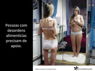 Pessoas com desordens alimentícias precisam de apoio. 