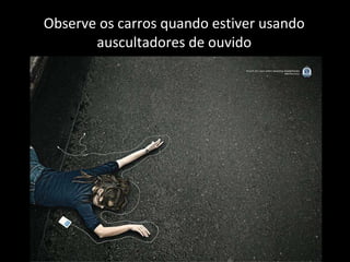 Observe os carros quando estiver usando auscultadores de ouvido 