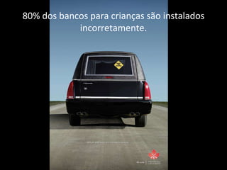 80% dos bancos para crianças são instalados incorretamente. 