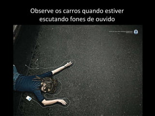 Observe os carros quando estiver escutando fones de ouvido 