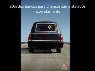 80% dos bancos para crianças são instalados
            incorretamente.
 