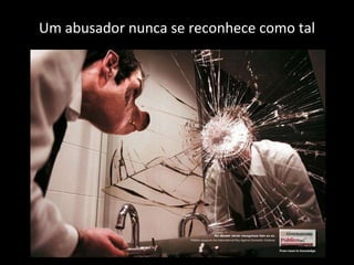 Um abusador nunca se reconhece como tal 