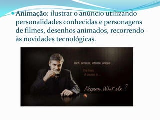  Animação: ilustrar o anúncio utilizando
 personalidades conhecidas e personagens
 de filmes, desenhos animados, recorrendo
 às novidades tecnológicas.
 