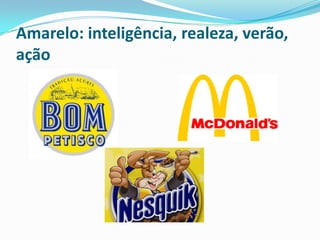 Amarelo: inteligência, realeza, verão,
ação
 